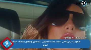 ظهور نادر لزينة في أحدث جلسة تصوير.. تفاصيل وجمال يخطف الأنظار اليوم